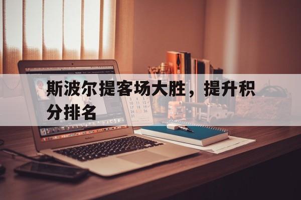 包含斯波尔提客场大胜，提升积分排名的词条